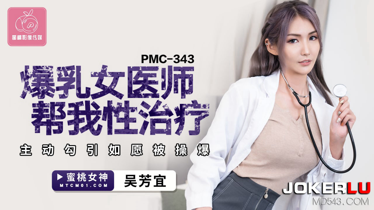 蜜桃影像传媒.PMC-343.吴芳宜.爆乳女医师帮我性治疗.主动勾引如愿被操爆