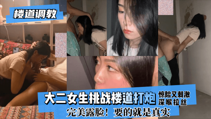 【楼道调教】大二女生挑战楼道打炮惊险又刺激!深喉拉丝HD完美露脸HD要的就是真实