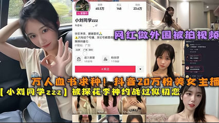 网爆泄密-万人求种HD抖音20万粉美女主播被探花约战似初恋